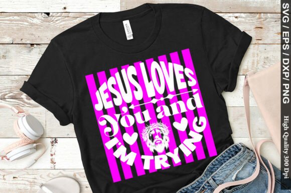 Jesus Loves You and I m Trying Png