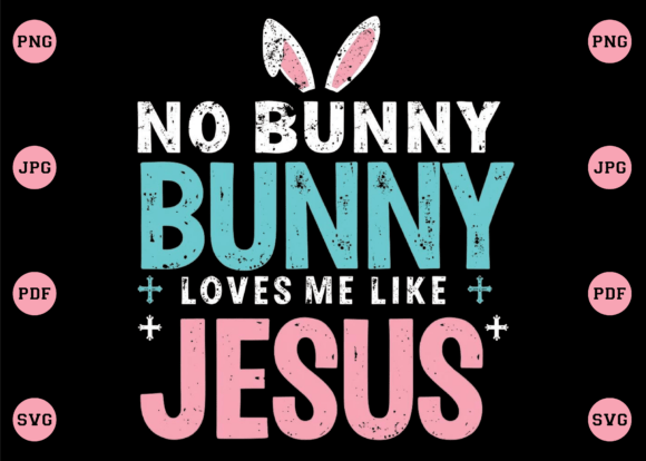 No Bunny Loves Me Like Jesus PNG for T-Shirt Graphics